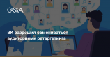 Рекламодатели ВКонтакте смогут обмениваться аудиториями ретаргетинга
