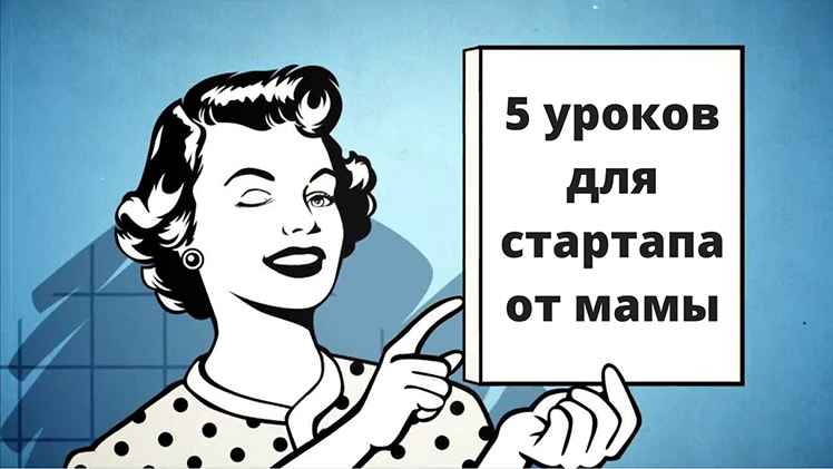 Мама научит: 5 уроков стартапу