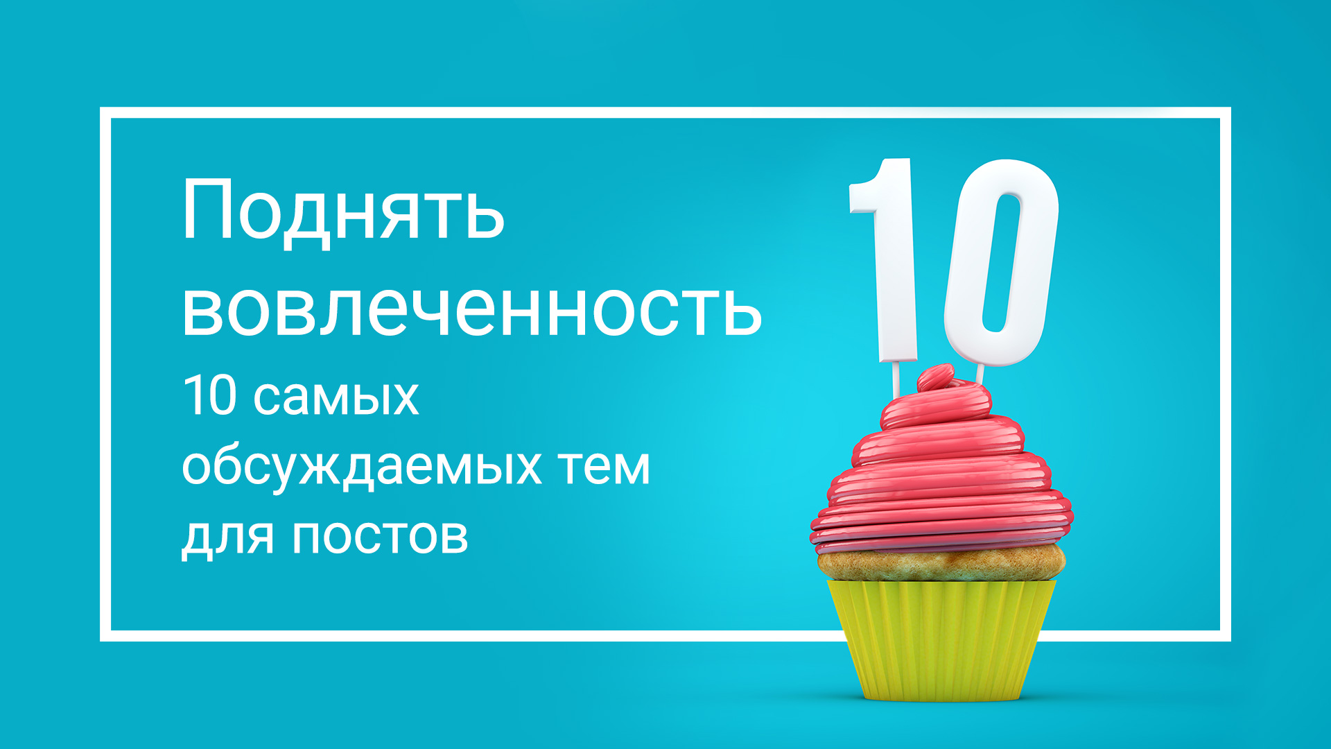 Поднять вовлеченность: 10 самых обсуждаемых тем для постов