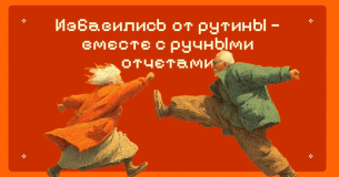 Отказались от ручного составления отчётов — за 2 месяца сэкономили более 400 000 ₽