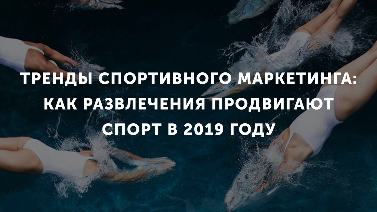 Тренды спортивного маркетинга: как развлечения продвигают спорт в 2019 году