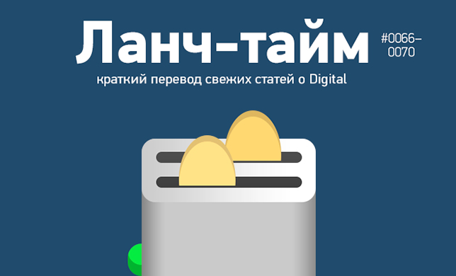 Ланч-тайм 14: краткий перевод свежих статей о Digital