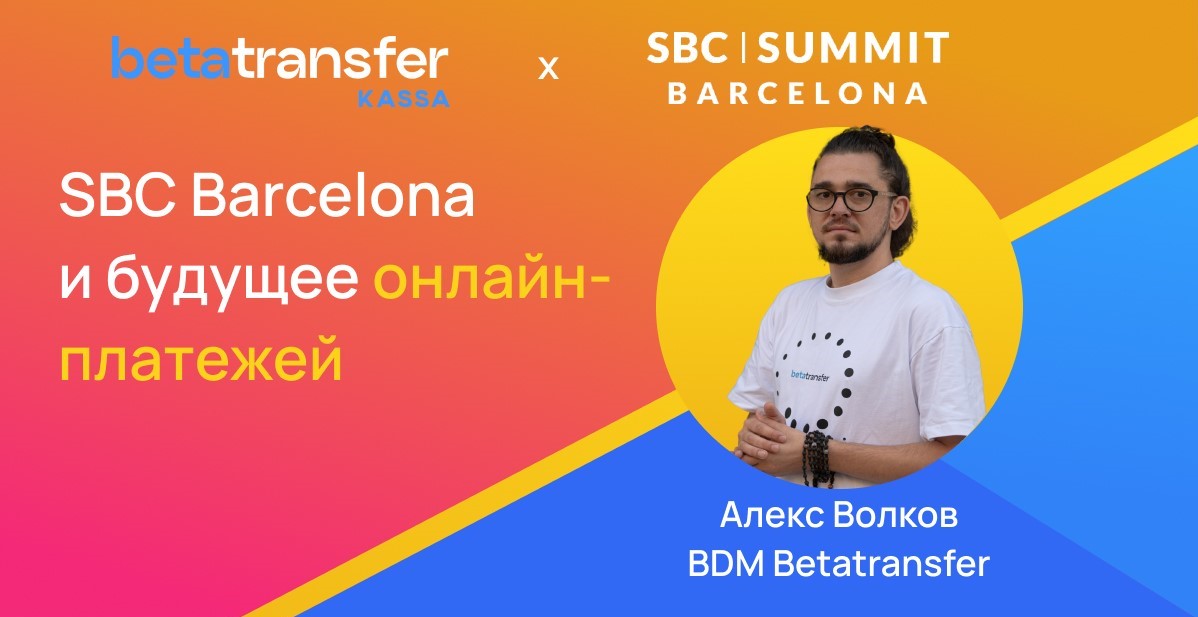 SBC Barcelona и будущее онлайн-платежей. Интервью с Алексом Волковым, BDM Betatransfer Kassa