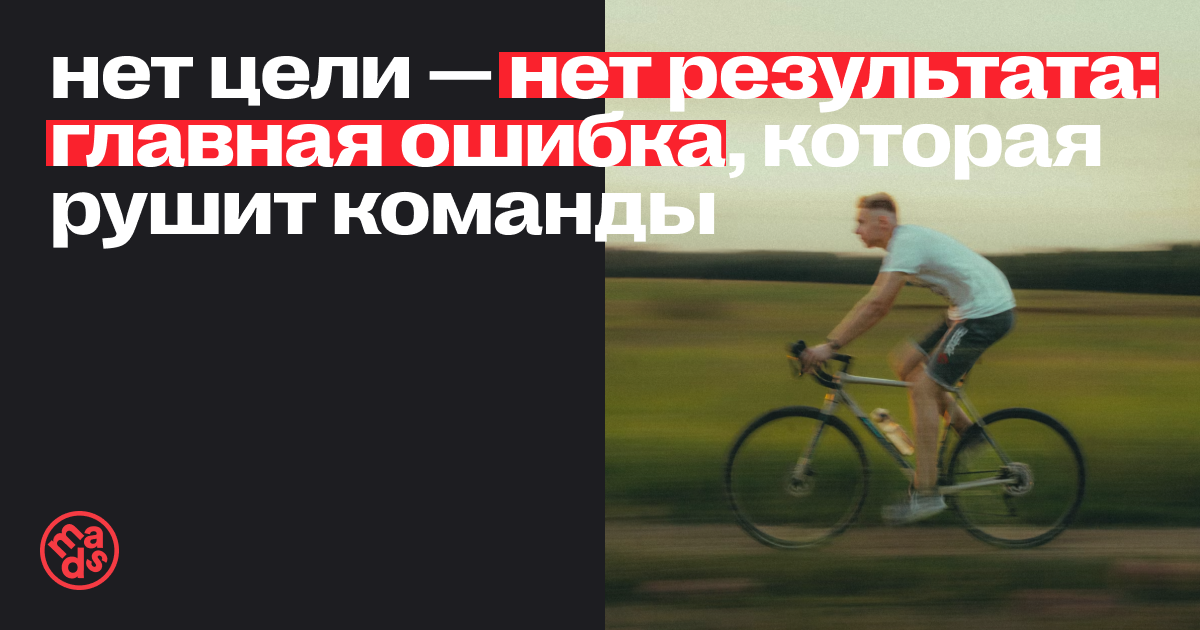 Нет цели — нет результата: главная ошибка, которая рушит команды