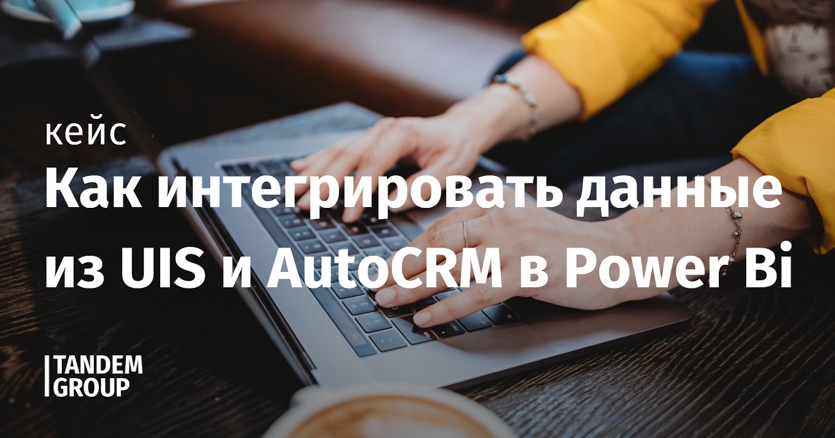 Кейс: как интегрировать данные из UIS и AutoCRM в Power Bi