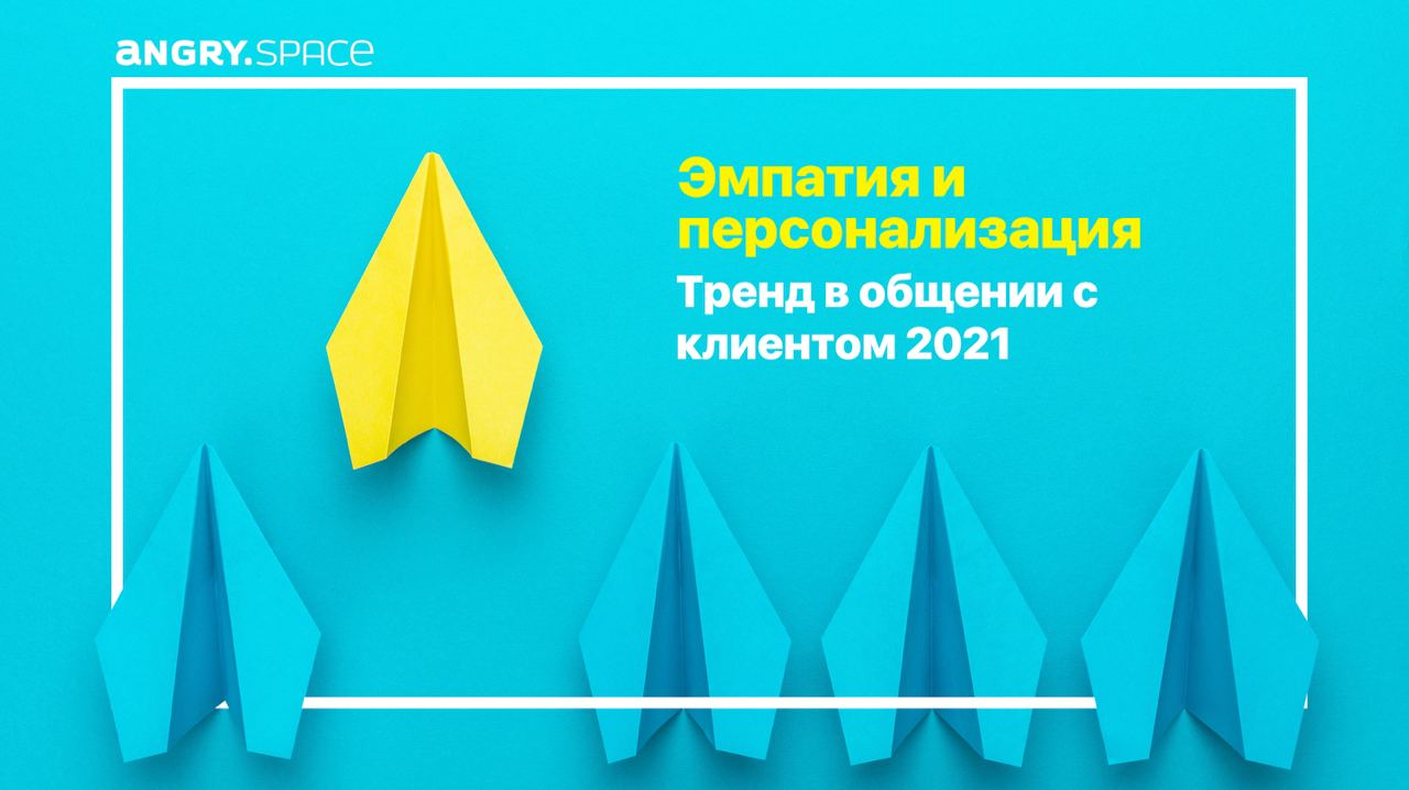 Тренд в общении с клиентом 2021: эмпатия и персонализация. Как их внедрить?