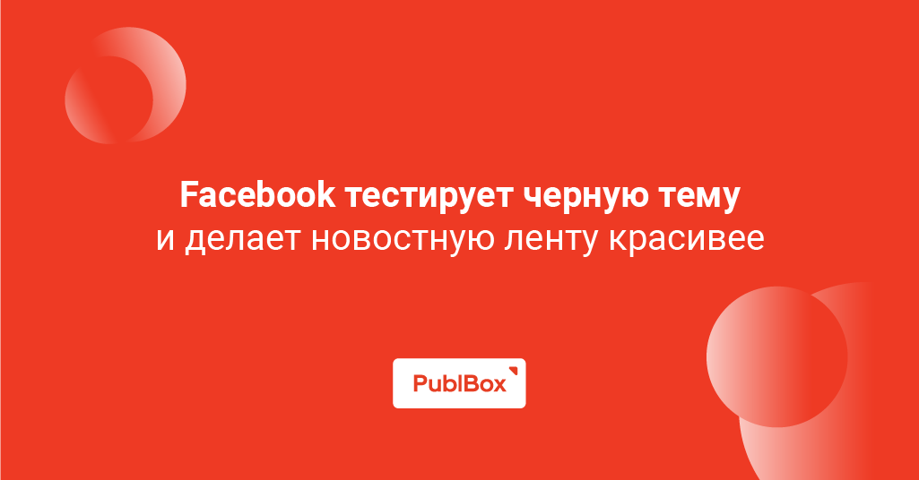 Facebook тестирует черную тему и делает новостную ленту красивее