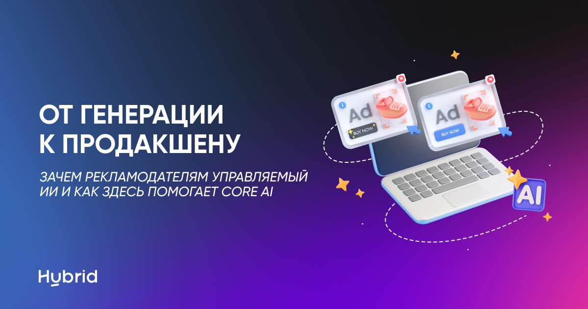 От генерации к продакшену. Зачем рекламодателям управляемый ИИ и как здесь помогает Core AI