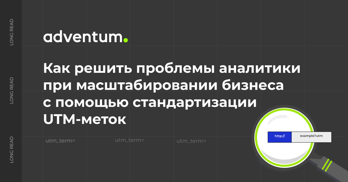 Как решить проблемы аналитики при масштабировании бизнеса с помощью стандартизации UTM-меток