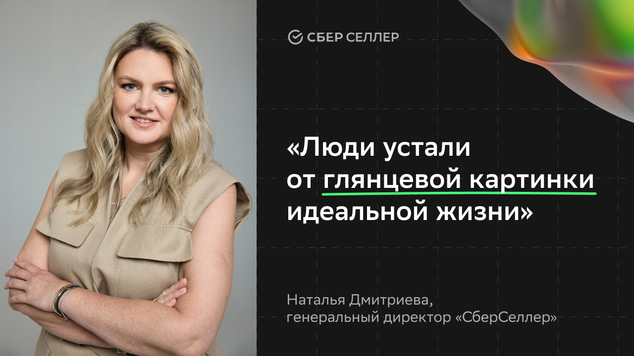 Наталья Дмитриева, «СберСеллер»: «Люди устали от глянцевой картинки идеальной жизни»